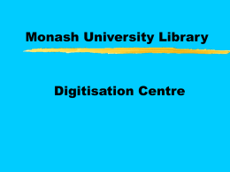 Monash University Library  Digitisation Centre The Digitisation Centre The Monash University Library’s Digitisation Centre offers a service to academics who want to support or enhance.