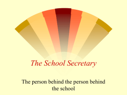 The School Secretary The person behind the person behind the school First of all…. This is ministry; it’s not merely a job, it’s.
