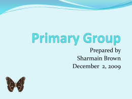 Prepared by Sharmain Brown December 2, 2009   Primary Groups  Definition Primary Groups are characterized by face-to-face contact and some degree of permanency.   Primary Groups Primary groups are mainly small.
