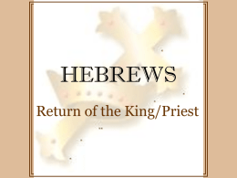 HEBREWS Return of the King/Priest HEBREWS angels sacrifice Mechizedek  Old Covenant / New Covenant priest Abraham HEBREWS “Let us draw near to God with a sincere heart in full assurance of.