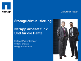 Storage-Virtualisierung: NetApp arbeitet für 2. Und für die Hälfte. Helmut Putzenlechner Systems Engineer NetApp Austria GmbH   What If You Could .