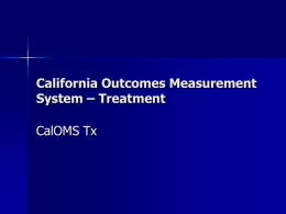 California Outcomes Measurement System – Treatment CalOMS Tx   Agenda       Overview Help Data Reports Questions?  10/31/2015   Overview – CalOMS Tx Features          Gather, track, analyze, and report demographics and outcomes on clients. Improve data quality with.