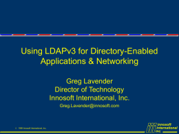 Using LDAPv3 for Directory-Enabled Applications & Networking Greg Lavender Director of Technology Innosoft International, Inc. Greg.Lavender@innosoft.com   1999 Innosoft International, Inc.  innosoft international inc.   An LDAP-enabled Enterprise Directory Infrastructure HR, Facilities, etc.  Mail,