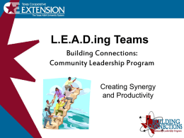 L.E.A.D.ing Teams Building Connections: Community Leadership Program Creating Synergy and Productivity   “There are many objects of great value to man which cannot be attained by unconnected individuals, but.