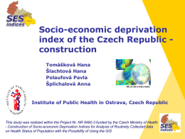 Socio-economic deprivation index of the Czech Republic construction Tomášková Hana Šlachtová Hana Polaufová Pavla Šplíchalová Anna  NRL for GIS in Public Health  Institute of Public Health in.