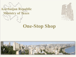 Azerbaijan Republic Ministry of Taxes  One-Stop Shop   Starting business before one-stop shop • 53 days & 13 procedures • Registration at least in 4 government.