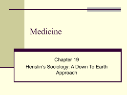 Medicine  Chapter 19 Henslin’s Sociology: A Down To Earth Approach   Sociology and the Study of Medicine What is the role of sociology in the study of.