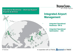 Operational Readiness – Start-Up Support Airports & Airlines  Integrated Airport Management •  Integrated Operational Readiness IOR & •  © TransCare  Integrated Operational Optimization - IOO  In cooperation with our Partner  and TAACS   IOR.