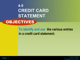 4-5  CREDIT CARD STATEMENT OBJECTIVES To identify and use the various entries in a credit card statement.  Slide 1  Financial Algebra © Cengage/South-Western   Key Terms            Slide 2  billing cycle credit card statement account.
