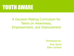 YOUTH AWARE A Decision-Making Curriculum for Teens on Awareness, Empowerment, and Improvement  Developed by: Amy Stone Ellen Lenihan.