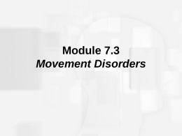 Module 7.3 Movement Disorders Parkinson’s Disease • A neurological disorder characterized by muscle tremors, rigidity, slow movements and difficulty initiating physical and mental activity • Associated with.