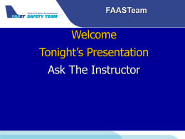 FAASTeam  Welcome Tonight’s Presentation  Ask The Instructor   FAASTeam  ?   FAASTeam  Can a Student Fly at night?   FAASTeam  What do I need to stay current, and proficient?   FAASTeam  ?   FAASTeam  Can I fly a Light.