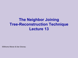 The Neighbor Joining Tree-Reconstruction Technique Lecture 13  ©Shlomo Moran & Ilan Gronau   Recall: Distance-Based Reconstruction: • Input: distances between all taxon-pairs • Output: a tree (edge-weighted)