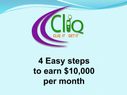 4 Easy steps to earn $10,000 per month What is Cliq? It is a consumer based business that provides members with access to products.