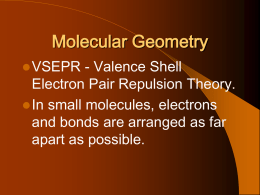 Molecular Geometry  VSEPR  - Valence Shell Electron Pair Repulsion Theory.  In small molecules, electrons and bonds are arranged as far apart as possible.