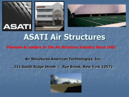 ASATI Air Structures Pioneers & Leaders In The Air Structure Industry Since 1962 Air Structures American Technologies, Inc. 211 South Ridge Street |