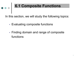 6.1 Composite Functions In this section, we will study the following topics:   Evaluating composite functions    Finding domain and range of composite functions.