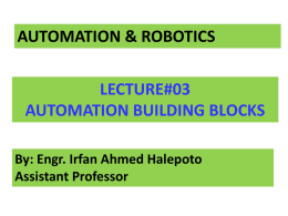 AUTOMATION & ROBOTICS LECTURE#03 AUTOMATION BUILDING BLOCKS By: Engr. Irfan Ahmed Halepoto Assistant Professor.