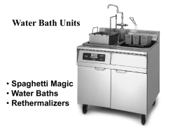 Water Bath Units  • Spaghetti Magic • Water Baths • Rethermalizers Front  Rear Temperature Probe  Low-water sensor Temperature Probe  High-water sensor  Low-water sensor  High-water sensor  Water-level sensors protect the cookpot from over or under fill.