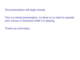 The presentation will begin shortly.  This is a timed presentation, so there is no need to operate your mouse or keyboard while.