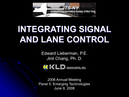 INTEGRATING SIGNAL AND LANE CONTROL Edward Lieberman, P.E. Jinil Chang, Ph. D.  2006 Annual Meeting Panel 5: Emerging Technologies June 9, 2006