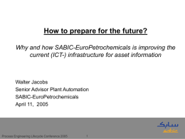 How to prepare for the future? Why and how SABIC-EuroPetrochemicals is improving the current (ICT-) infrastructure for asset information  Walter Jacobs Senior Advisor Plant.