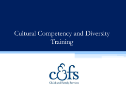 Cultural Competency and Diversity Training Child & Family Services is committed to: Recruiting a diverse staff that reflects the communities we serve; Providing the.