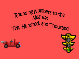 Rounding Numbers to the Nearest Ten, Hundred, and Thousand • Instructional Objective: – To Investigate and develop an understanding of the base ten place.