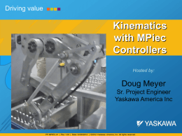 Driving value  Kinematics with MPiec Controllers Hosted by:  Doug Meyer Sr. Project Engineer Yaskawa America Inc  PP.MPIEC-01 | Rev 1.00 | Date: 02/20/2012 | ©2012 Yaskawa America, Inc.