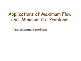 Applications of Maximum Flow and Minimum Cut Problems Transshipment problem Transshipment Problem • Given: Directed network Supply (source) nodes Si with supply amounts 11