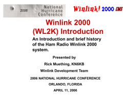 Winlink 2000 (WL2K) Introduction An Introduction and brief history of the Ham Radio Winlink 2000 system. Presented by Rick Muething, KN6KB Winlink Development Team 2006 NATIONAL HURRICANE CONFERENCE ORLANDO,