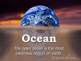 Ocean The open ocean is the most extensive region on earth.   • The open oceans are the  areas away from the coastal boundaries and above.