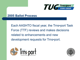 2005 Ballot Process Each AASHTO fiscal year, the Trns•port Task  Force (TTF) reviews and makes decisions related to enhancements and new development requests for.