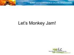 Let’s Monkey Jam!   Free software we will use to create our animations: • Monkey Jam • Windows Moviemaker   Examples • • • •  Whiteboard Pipe cleaner figures ‘Toymation’ ‘Foodmation’   Storyboard  Project Storyboard Document   Monkey Jam Instructions Step.