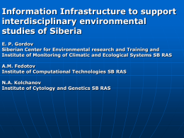 Information Infrastructure to support interdisciplinary environmental studies of Siberia E. P. Gordov Siberian Center for Environmental research and Training and Institute of Monitoring of Climatic.