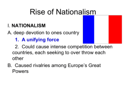 Rise of Nationalism I. NATIONALISM A. deep devotion to ones country 1. A unifying force 2.