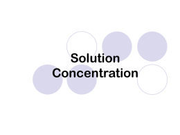 Solution Concentration What is different between the glasses of Kool-aid? Solution concentration can be described generally Dilute - reduced in strength, weak, watered down. Concentrated –