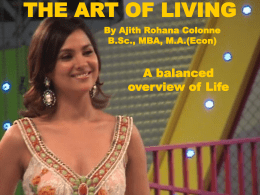 THE ART OF LIVING By Ajith Rohana Colonne B.Sc., MBA, M.A.(Econ)  A balanced overview of Life   THE PURPOSE OF LIFE ^ ^ ^  • HAPPINESS • SUCCESS • ENJOYMENT   Ability to appreciate.