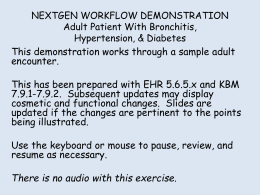 NEXTGEN WORKFLOW DEMONSTRATION Adult Patient With Bronchitis, Hypertension, & Diabetes This demonstration works through a sample adult encounter.  This has been prepared with EHR 5.6.5.x.