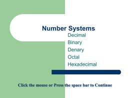 Number Systems Decimal Binary Denary Octal Hexadecimal  Click the mouse or Press the space bar to Continue.