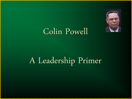 Colin Powell A Leadership Primer   “Leadership is the ART of accomplishing more than the science of management says is possible.”   LESSON 1 "Being responsible sometimes means.