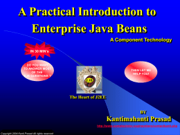 A Practical Introduction to Enterprise Java Beans A Component Technology IN 30 MIN’s  DO YOU WANT TO ANSWER MOST OF THE EJB QUESTIONS ?  THEN LET ME HELP YOU!  EJB  The.
