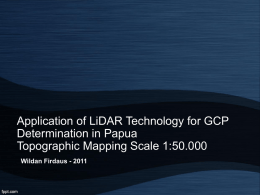 Application of LiDAR Technology for GCP Determination in Papua Topographic Mapping Scale 1:50.000 Wildan Firdaus - 2011   Bakosurtanal >> BIG Backgrounds Problems Solution Methodology Results Discussions Conclusions  LiDAR Photos   Our Team   From Bakosurtanal into.