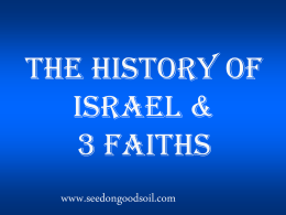 The History of Israel & 3 Faiths www.seedongoodsoil.com Who ever heard of such a thing? Who has ever seen such things? Is a country born.