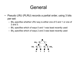 General • Pseudo LRU (PLRU) records a partial order, using 3 bits per-set: – Bit0 specifies whether LRU way is either one of.