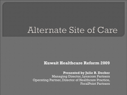 Kuwait Healthcare Reform 2009 Presented by Julie B. Decker Managing Director, Lynxcom Partners Operating Partner, Director of Healthcare Practice, FocalPoint Partners     Healthcare Market and Growing.