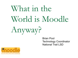 What in the World is Moodle Anyway? Brian Pool Technology Coordinator National Trail LSD   My Background      Systems Analysis Degree from Miami University Programmer for NCR Corporation and Dayton.