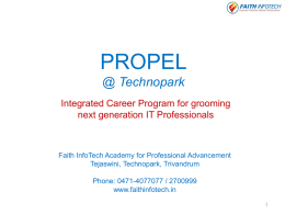 PROPEL @ Technopark Integrated Career Program for grooming next generation IT Professionals  Faith InfoTech Academy for Professional Advancement Tejaswini, Technopark, Trivandrum Phone: 0471-4077077 / 2700999 www.faithinfotech.in  IT Hiring.