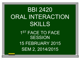 BBI 2420 ORAL INTERACTION SKILLS 1ST FACE TO FACE SESSION 15 FEBRUARY 2015 SEM 2, 2014/2015   Instructor Miss Nurul Farhana Abd Razak nurulfarhana@upm.edu.my 016-2840264   Course Synopsis   This course involves the learning of correct.