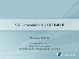 SW Economics & COCOMO II  November 25, 2005 Jongmoon Baik, Ph.D.  School of Engineering Information and Communications University.